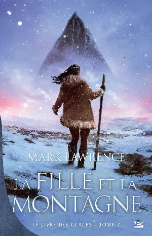 Mark Lawrence – Le Livre des glaces, Tome 2 : La Fille et la Montagne